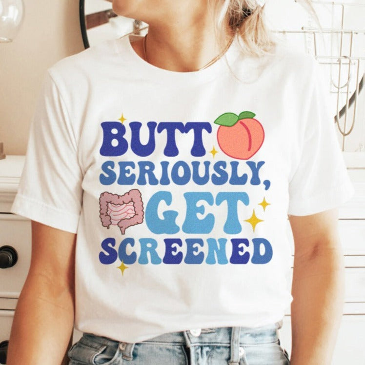 Butt Seriously, Get Screened T-Shirt