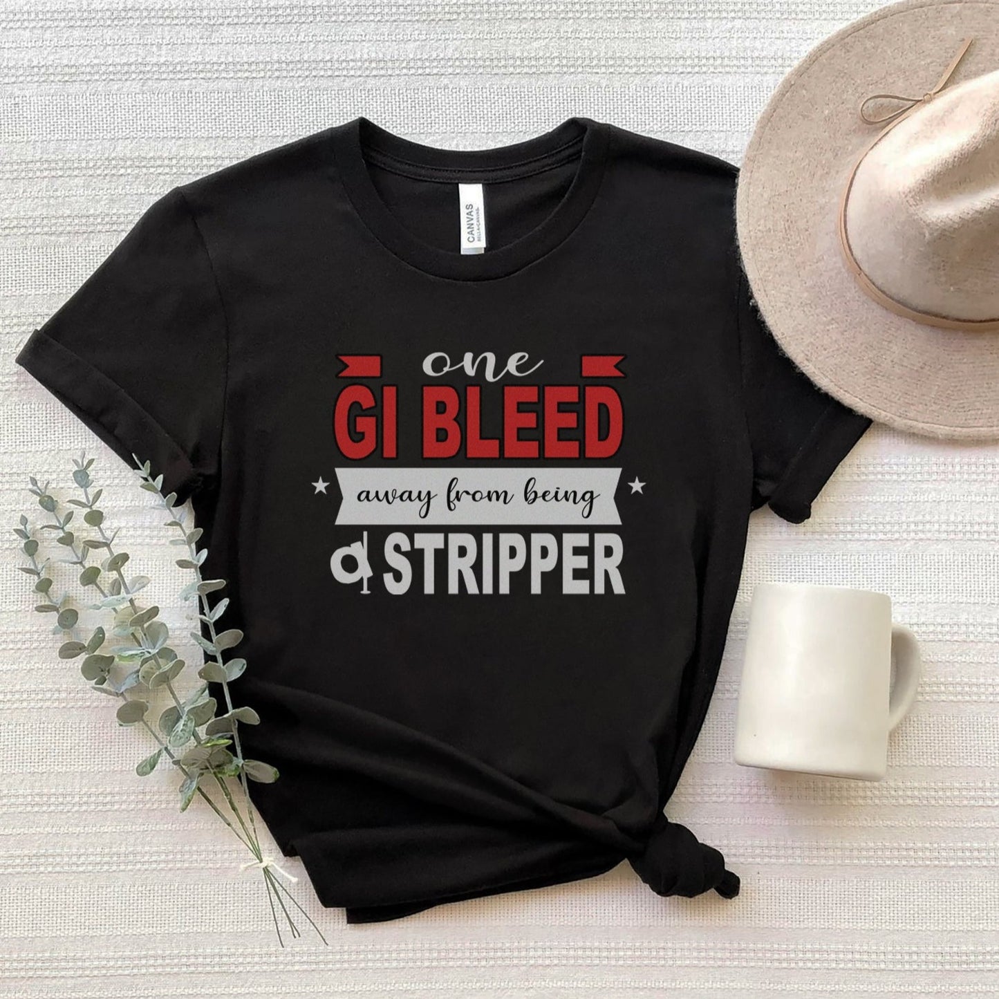 One GI Bleed Away From Being a Stripper T-Shirt
