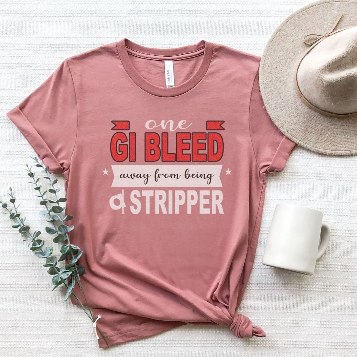 One GI Bleed Away From Being a Stripper T-Shirt
