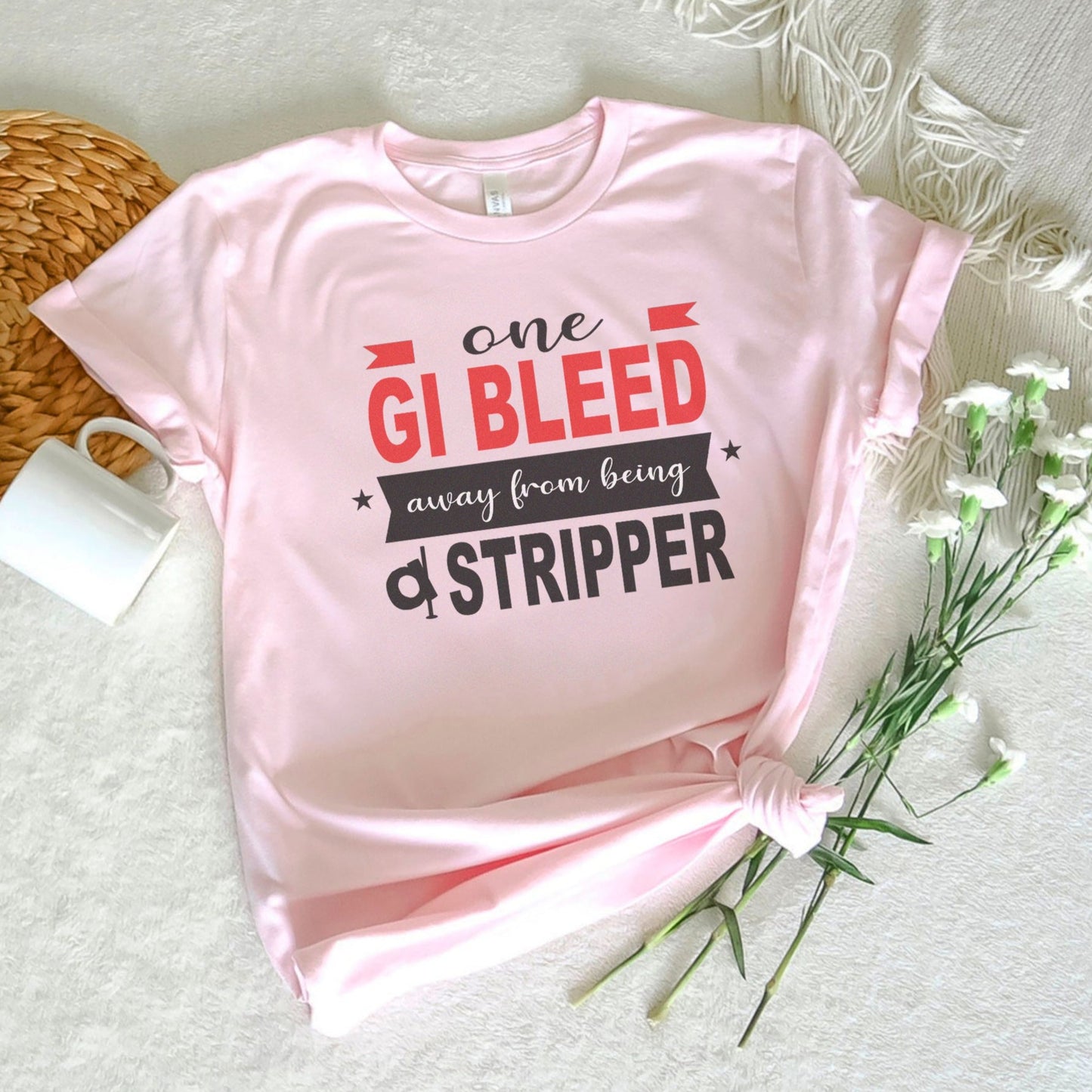 One GI Bleed Away From Being a Stripper T-Shirt