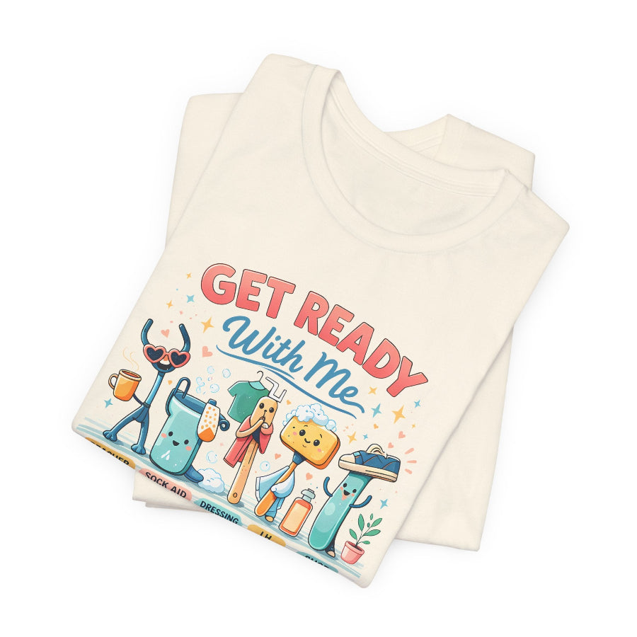 Get Ready With Me: Morning ADL Edition T-Shirt