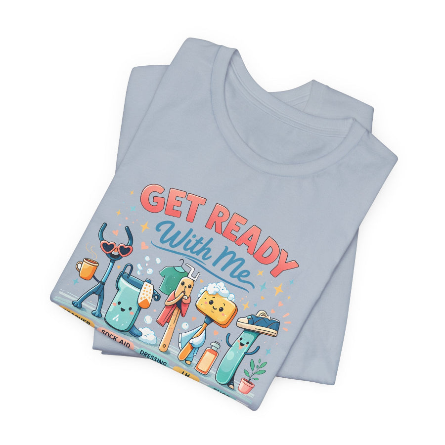 Get Ready With Me: Morning ADL Edition T-Shirt