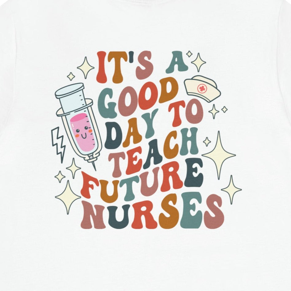 It's a Good Day to Teach Future Nurses (Front & Back Design) T-Shirt