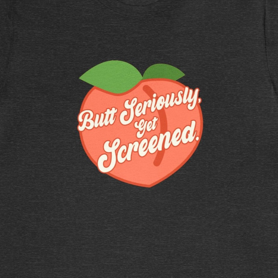 Butt Seriously, Get Screened Peach T-Shirt