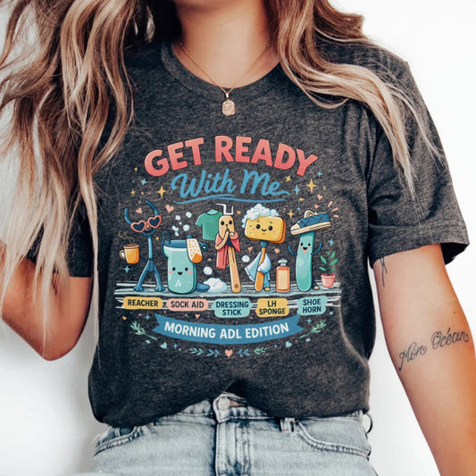 Get Ready With Me: Morning ADL Edition T-Shirt