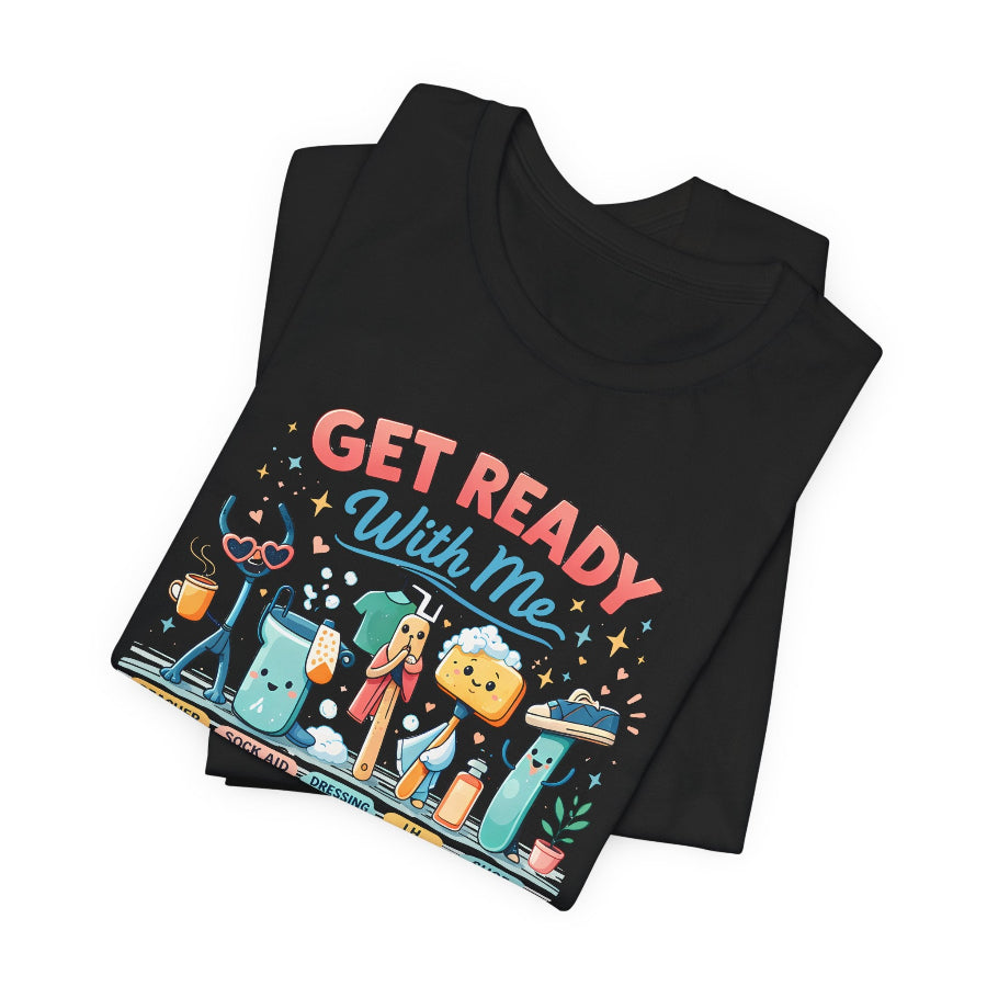 Get Ready With Me: Morning ADL Edition T-Shirt