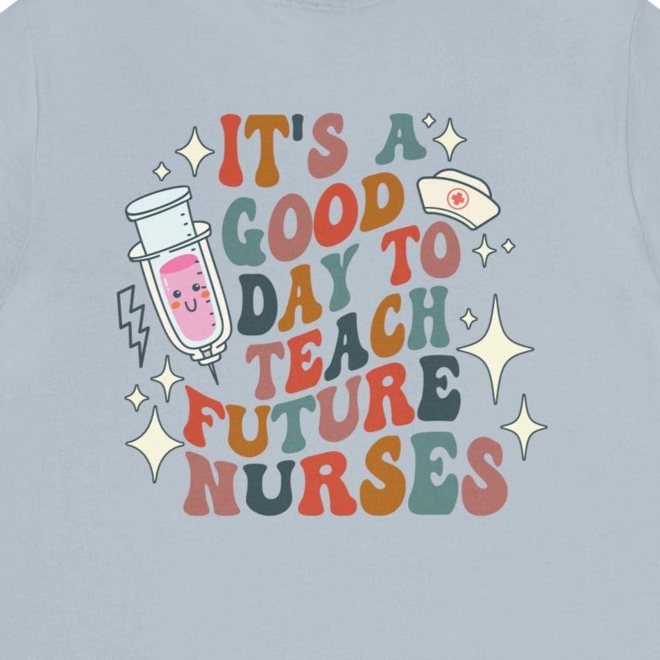 It's a Good Day to Teach Future Nurses (Front & Back Design) T-Shirt