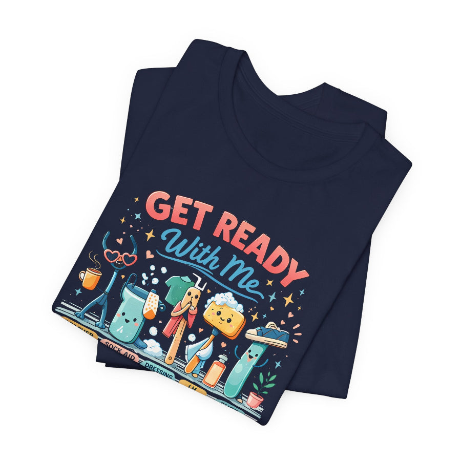 Get Ready With Me: Morning ADL Edition T-Shirt
