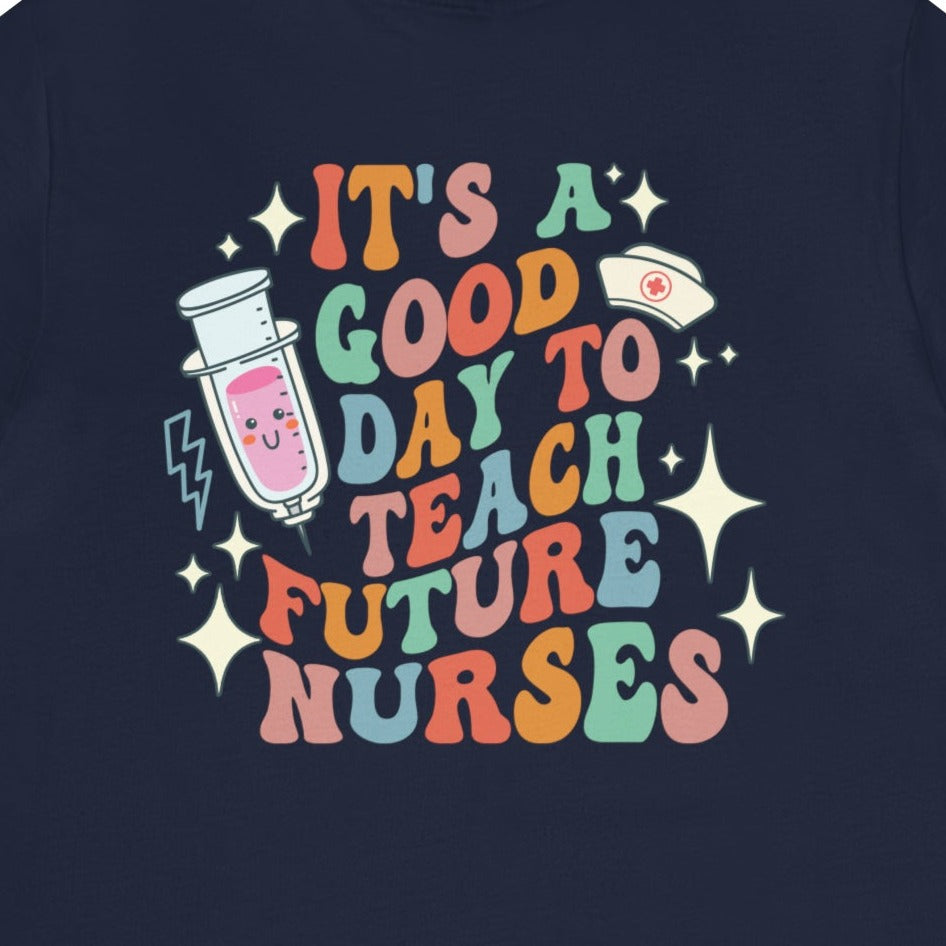 It's a Good Day to Teach Future Nurses (Front & Back Design) T-Shirt