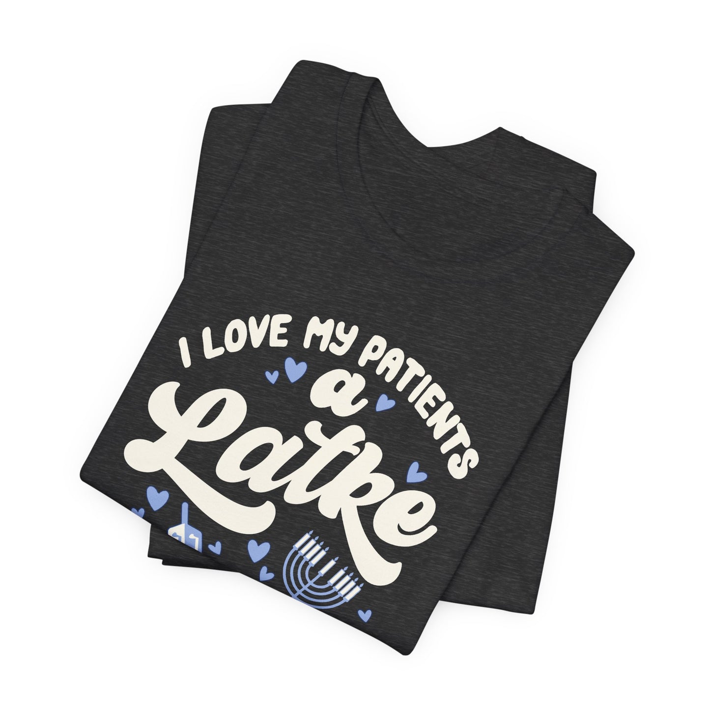 I Love My Patients a Latke T-Shirt