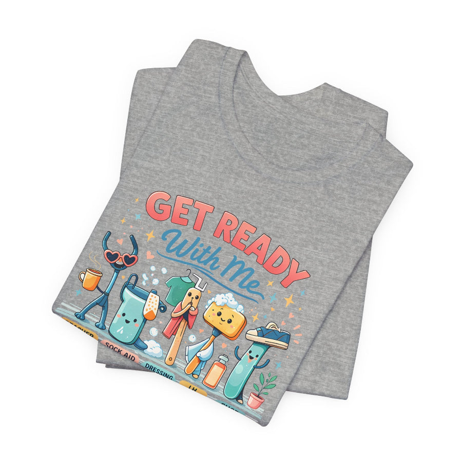 Get Ready With Me: Morning ADL Edition T-Shirt