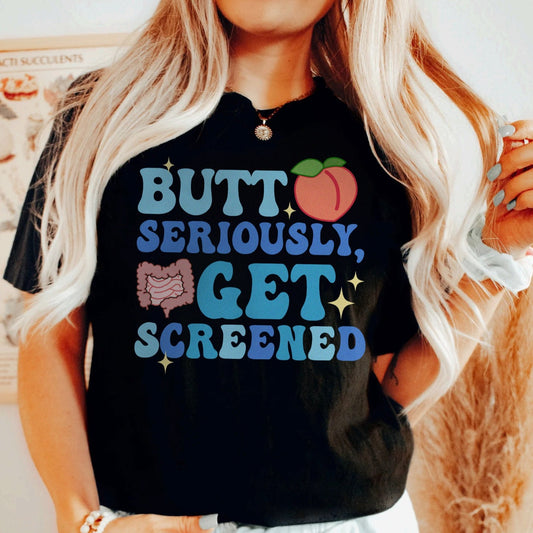 Butt Seriously, Get Screened T-Shirt