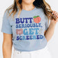 Butt Seriously, Get Screened T-Shirt