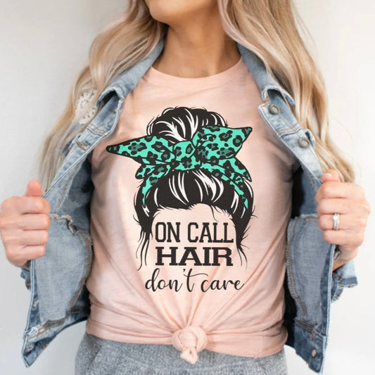 On Call Hair Don't Care T-Shirt