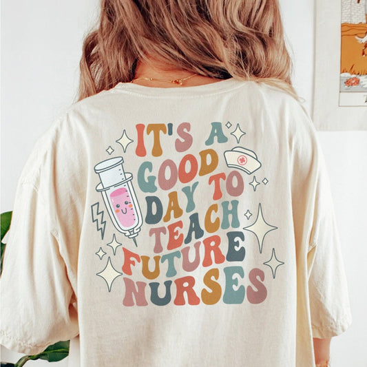 It's a Good Day to Teach Future Nurses (Front & Back Design) T-Shirt