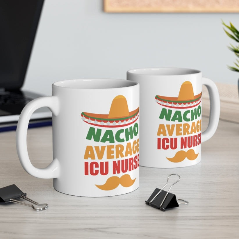 Nacho Average ICU Nurse Ceramic Mug, 11oz