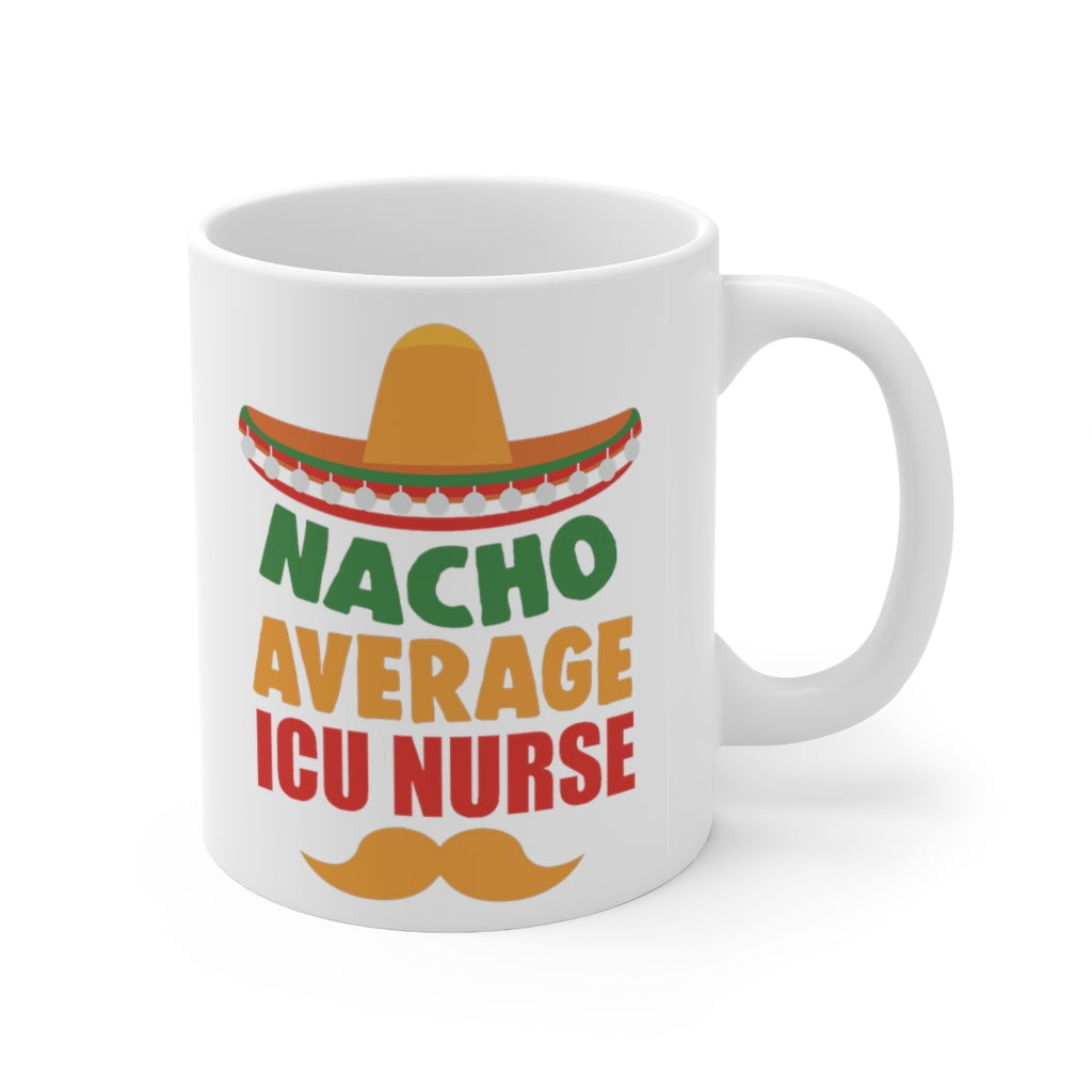 Nacho Average ICU Nurse Ceramic Mug, 11oz