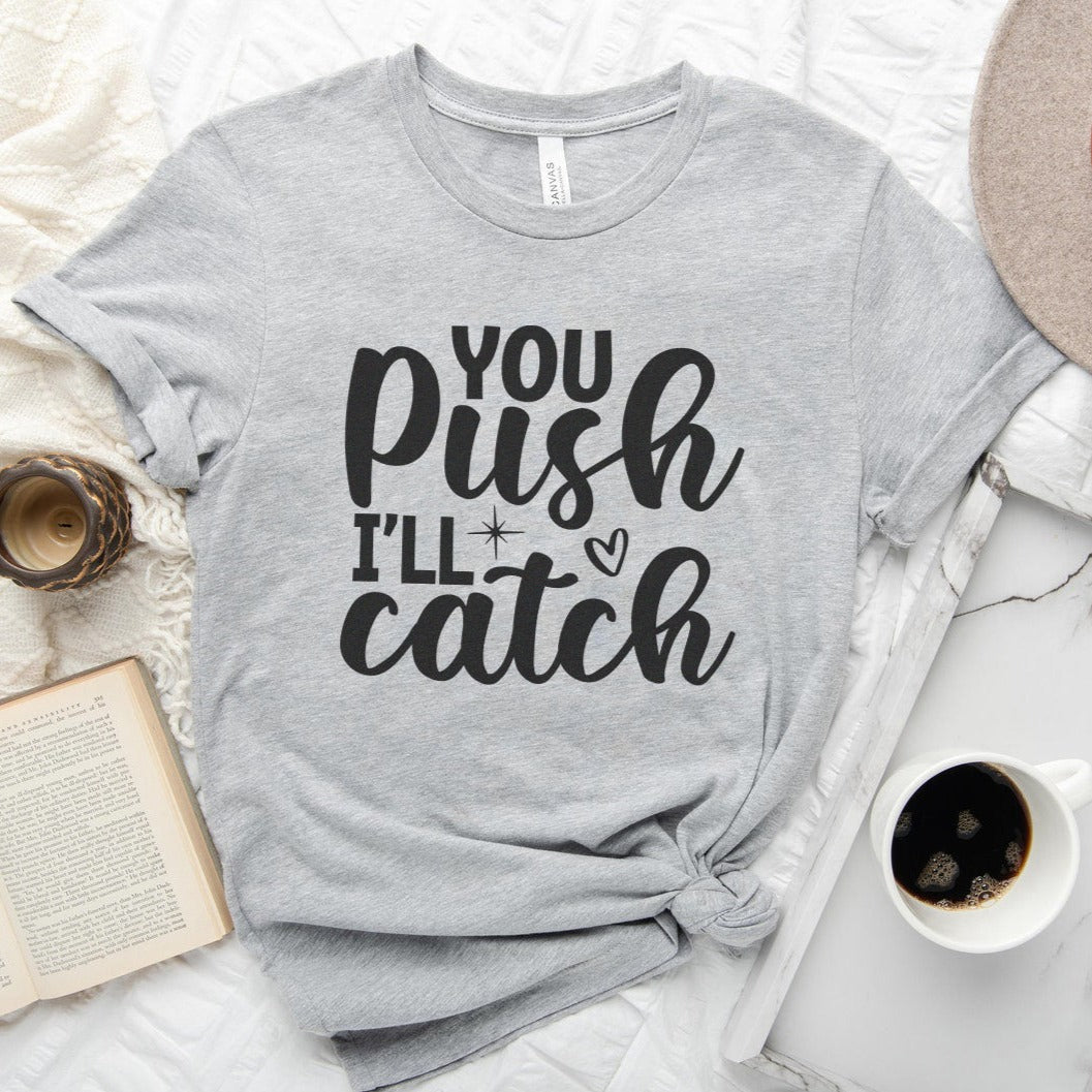 You Push I'll Catch T-Shirt