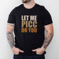 Let Me Picc On You T-Shirt