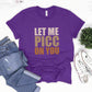 Let Me Picc On You T-Shirt