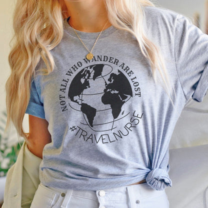 Not All Who Wander Are Lost Travel Nurse T-Shirt