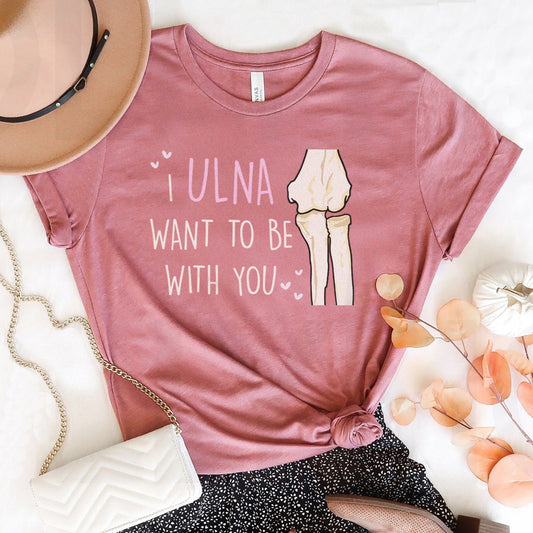 Ulna Want to Be with You T-Shirt