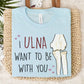 Ulna Want to Be with You T-Shirt